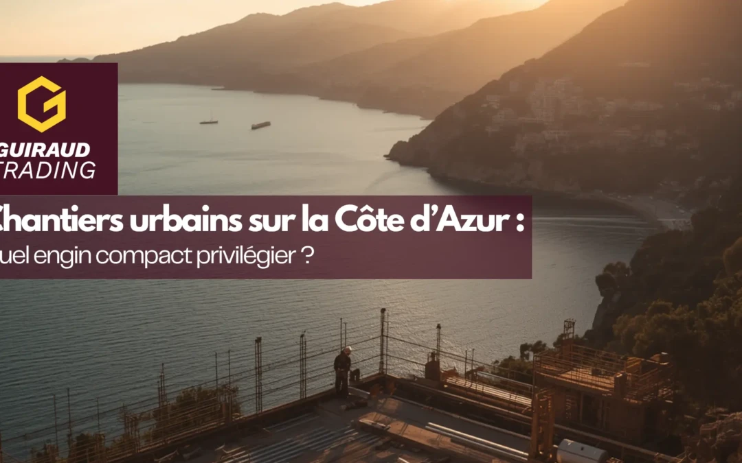 Chantiers urbains sur la Côte d&rsquo;Azur : quel engin compact privilégier ?